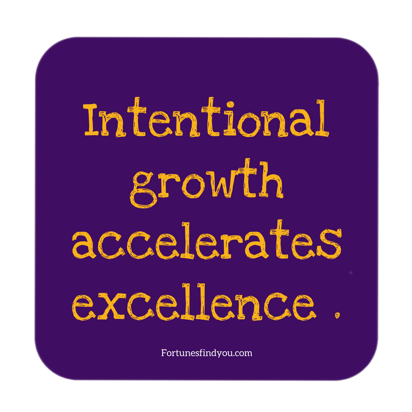 Intentional growth accelerates excellence.